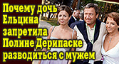 Почему дочь Ельцина запретила Полине Дерипаске разводиться с мужем-олигархом Почему дочь Ельцина запретила Полине Дерипаске разводиться с мужем-олигархом